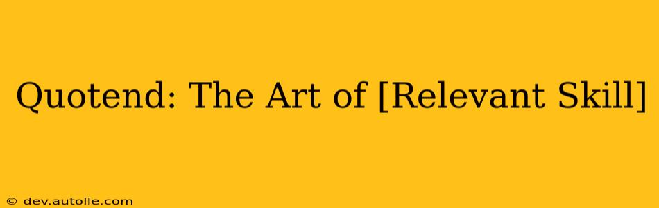 Quotend: The Art of [Relevant Skill]
