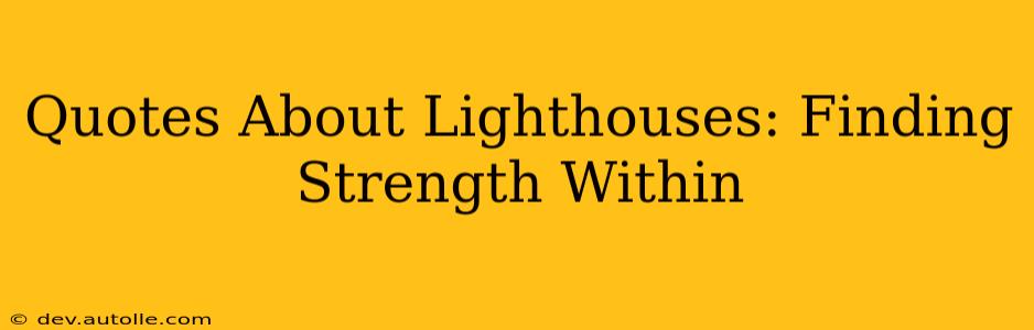 Quotes About Lighthouses: Finding Strength Within