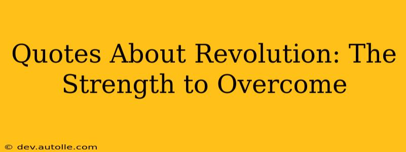 Quotes About Revolution: The Strength to Overcome