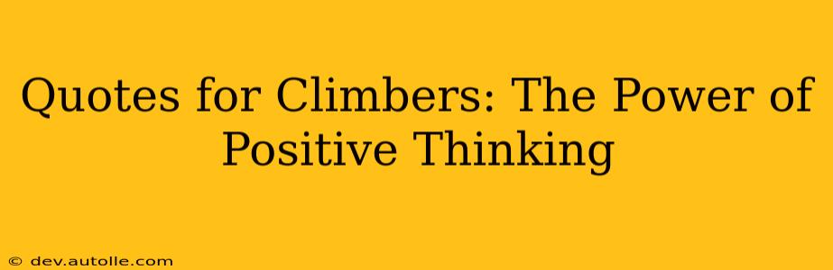 Quotes for Climbers: The Power of Positive Thinking