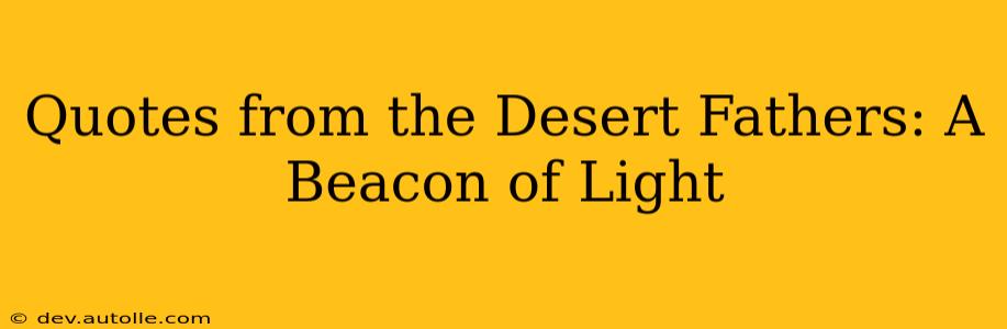 Quotes from the Desert Fathers: A Beacon of Light