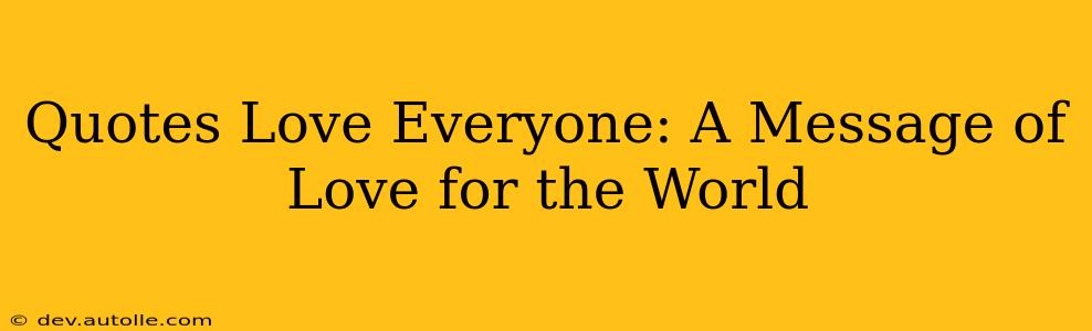 Quotes Love Everyone: A Message of Love for the World