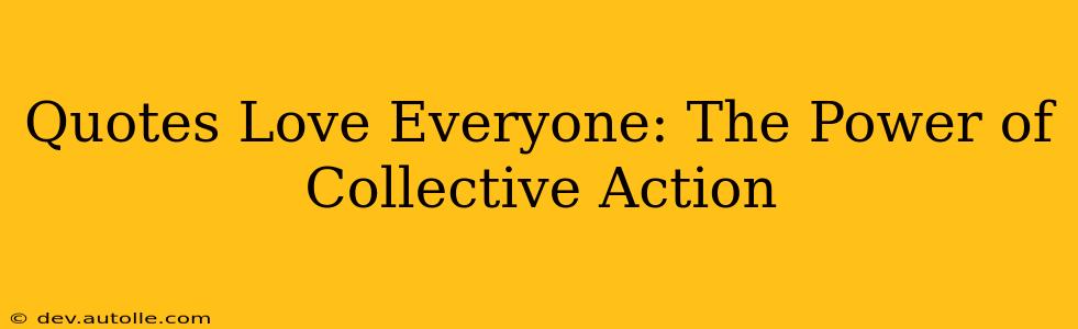 Quotes Love Everyone: The Power of Collective Action