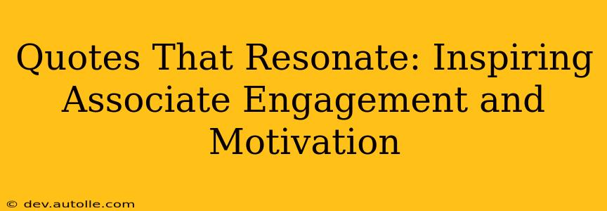 Quotes That Resonate: Inspiring Associate Engagement and Motivation
