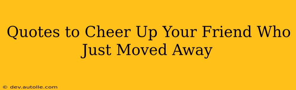 Quotes to Cheer Up Your Friend Who Just Moved Away