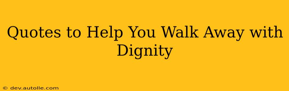 Quotes to Help You Walk Away with Dignity