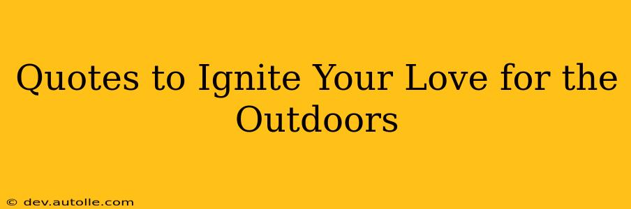Quotes to Ignite Your Love for the Outdoors
