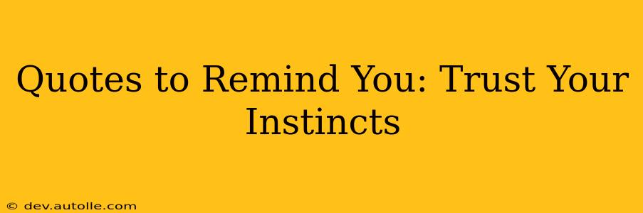 Quotes to Remind You: Trust Your Instincts