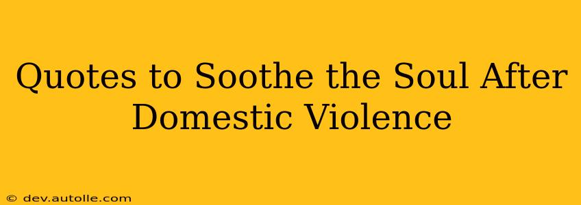 Quotes to Soothe the Soul After Domestic Violence