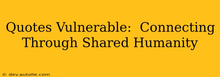 Quotes Vulnerable:  Connecting Through Shared Humanity