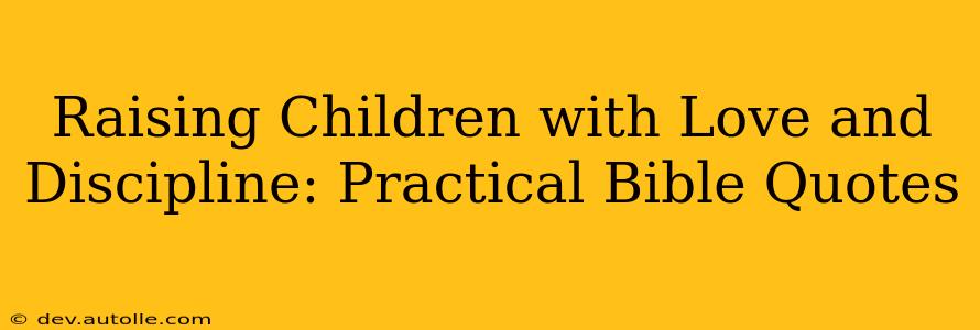Raising Children with Love and Discipline: Practical Bible Quotes