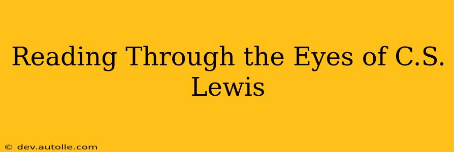 Reading Through the Eyes of C.S. Lewis