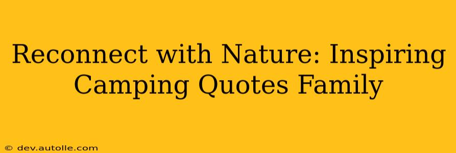 Reconnect with Nature: Inspiring Camping Quotes Family