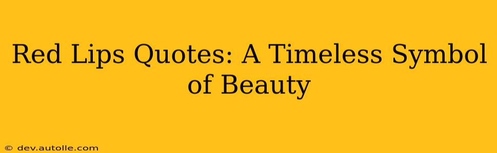 Red Lips Quotes: A Timeless Symbol of Beauty
