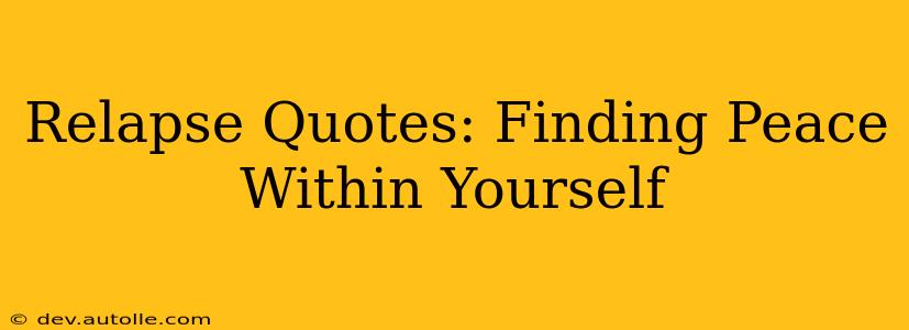 Relapse Quotes: Finding Peace Within Yourself