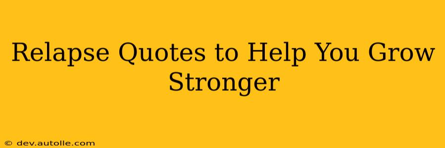 Relapse Quotes to Help You Grow Stronger
