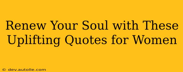 Renew Your Soul with These Uplifting Quotes for Women