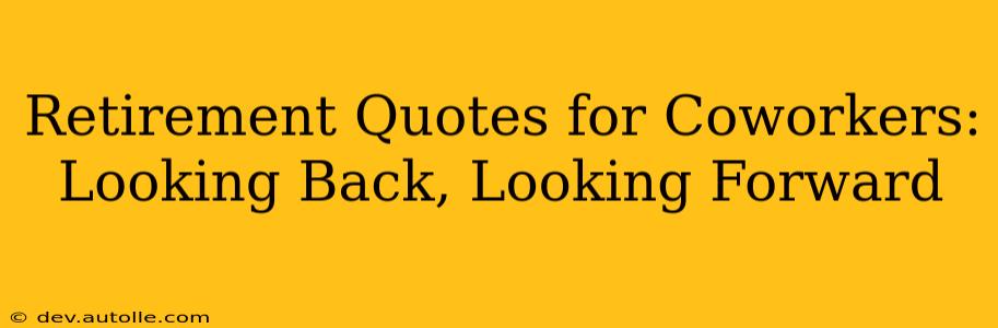 Retirement Quotes for Coworkers: Looking Back, Looking Forward