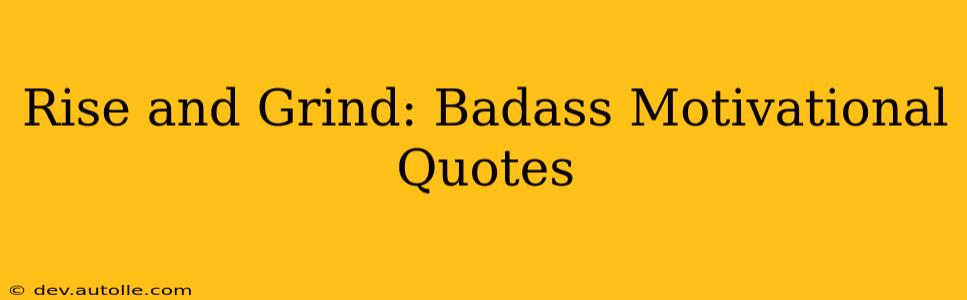 Rise and Grind: Badass Motivational Quotes