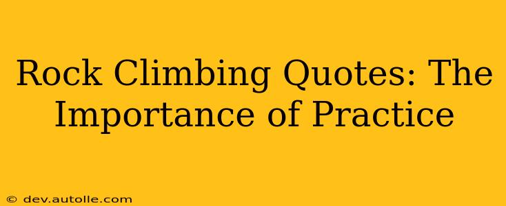 Rock Climbing Quotes: The Importance of Practice