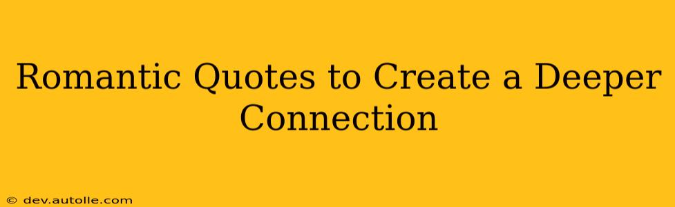 Romantic Quotes to Create a Deeper Connection