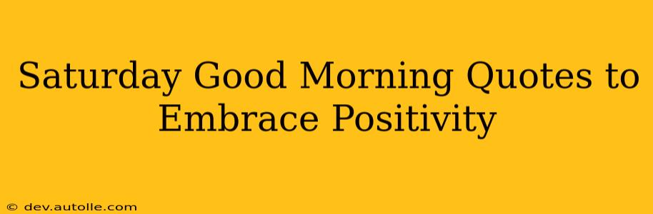 Saturday Good Morning Quotes to Embrace Positivity