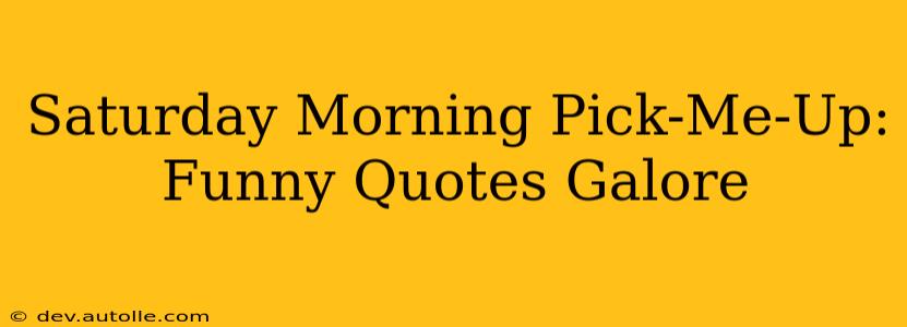 Saturday Morning Pick-Me-Up: Funny Quotes Galore