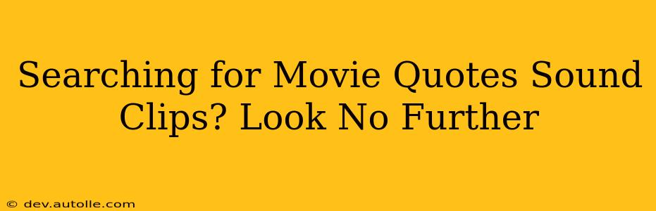 Searching for Movie Quotes Sound Clips? Look No Further