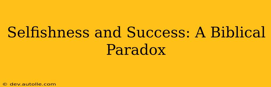 Selfishness and Success: A Biblical Paradox