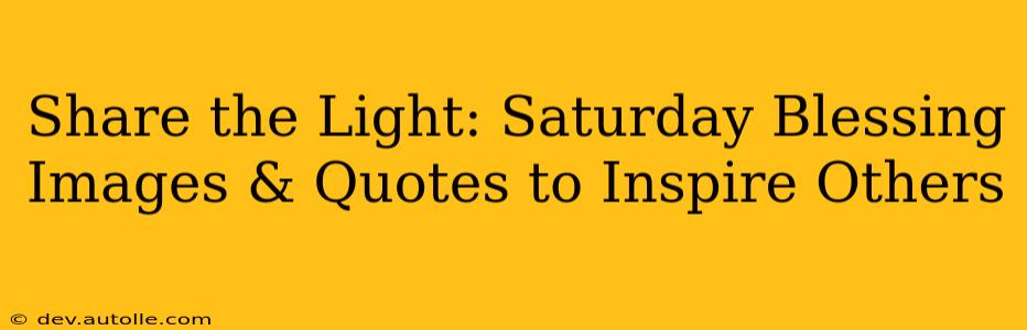 Share the Light: Saturday Blessing Images & Quotes to Inspire Others