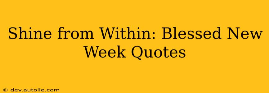 Shine from Within: Blessed New Week Quotes