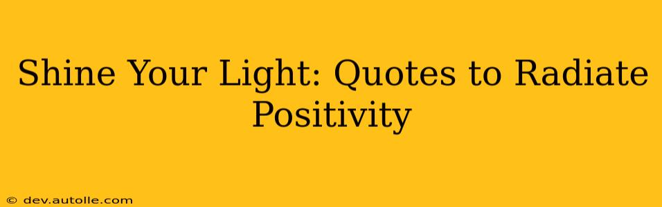 Shine Your Light: Quotes to Radiate Positivity