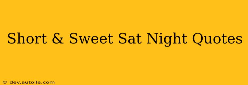 Short & Sweet Sat Night Quotes