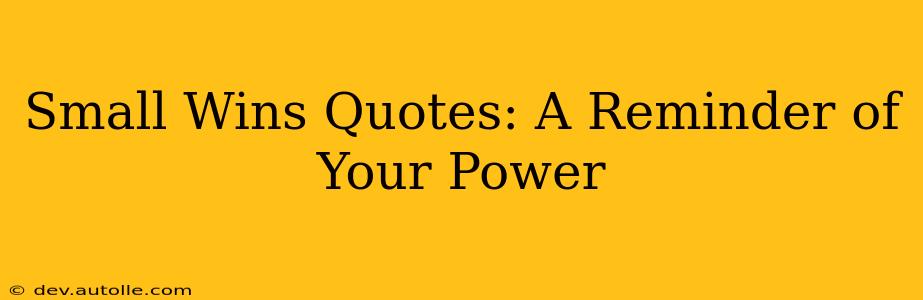 Small Wins Quotes: A Reminder of Your Power