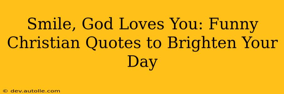 Smile, God Loves You: Funny Christian Quotes to Brighten Your Day