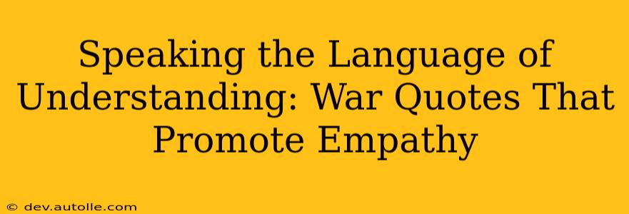 Speaking the Language of Understanding: War Quotes That Promote Empathy