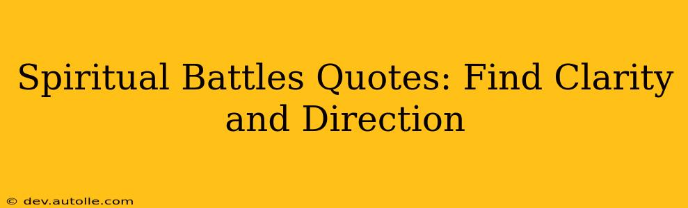 Spiritual Battles Quotes: Find Clarity and Direction