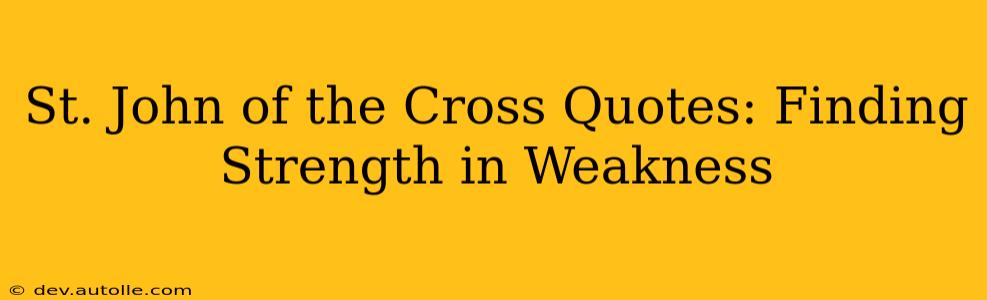 St. John of the Cross Quotes: Finding Strength in Weakness