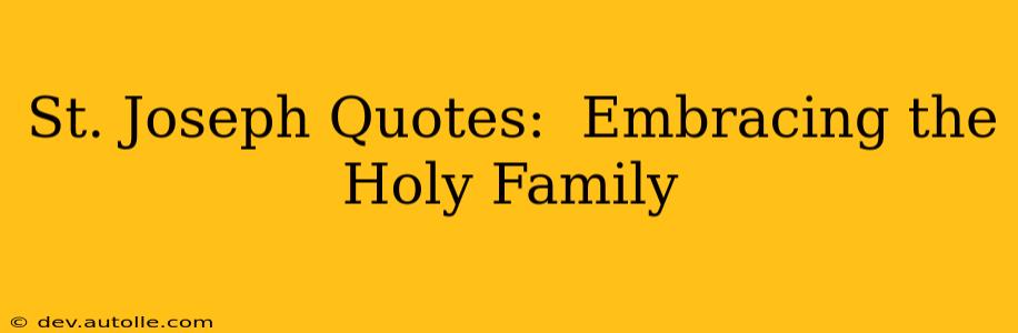 St. Joseph Quotes:  Embracing the Holy Family
