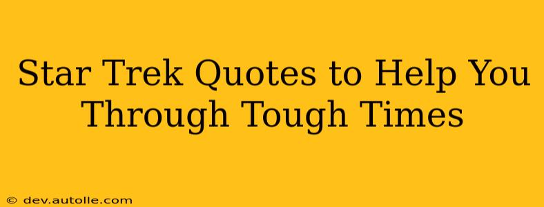 Star Trek Quotes to Help You Through Tough Times
