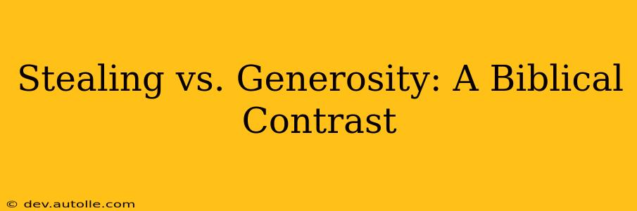 Stealing vs. Generosity: A Biblical Contrast