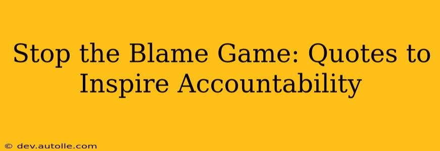 Stop the Blame Game: Quotes to Inspire Accountability