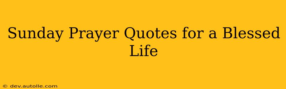 Sunday Prayer Quotes for a Blessed Life