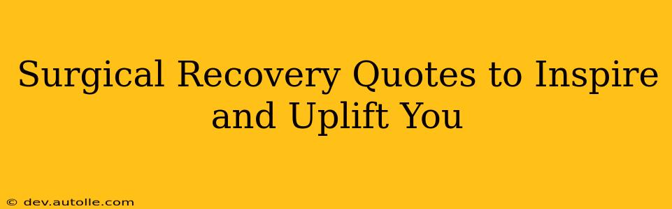 Surgical Recovery Quotes to Inspire and Uplift You