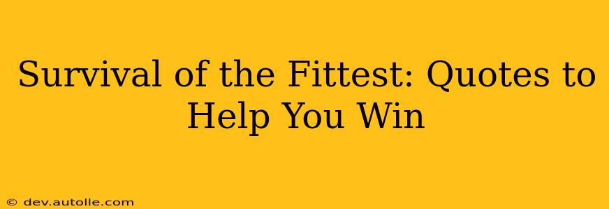 Survival of the Fittest: Quotes to Help You Win