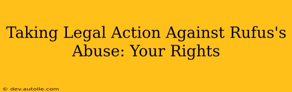 Taking Legal Action Against Rufus's Abuse: Your Rights