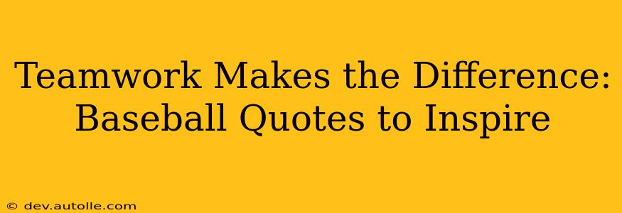 Teamwork Makes the Difference:  Baseball Quotes to Inspire