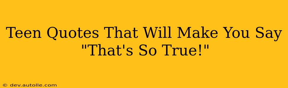 Teen Quotes That Will Make You Say "That's So True!"