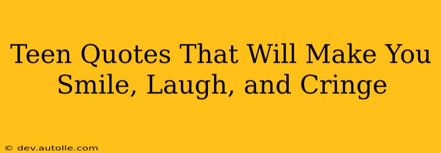 Teen Quotes That Will Make You Smile, Laugh, and Cringe