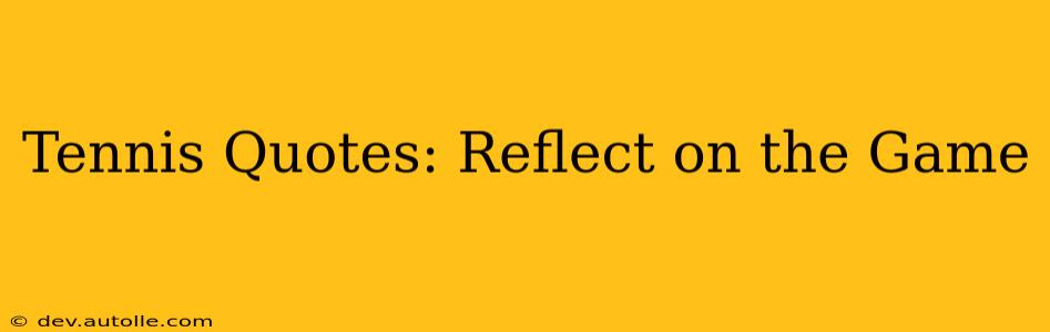 Tennis Quotes: Reflect on the Game